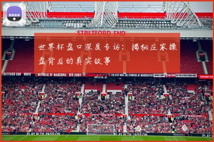 世界杯盘口深度专访:揭秘庄家操盘背后的真实故事
