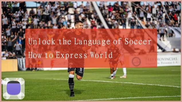 Unlock the Language of Soccer How to Express World