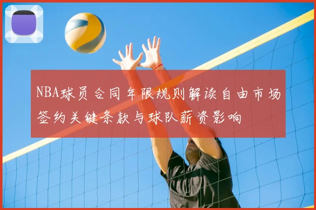 NBA球员合同年限规则解读自由市场签约关键条款与球队薪资影响