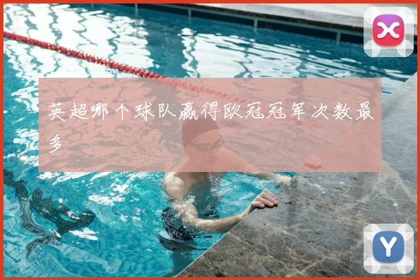 英超哪个球队赢得欧冠冠军次数最多