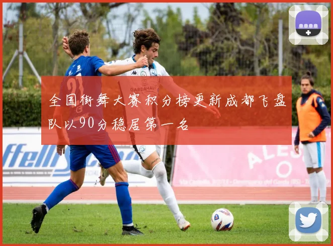 全国街舞大赛积分榜更新成都飞盘队以90分稳居第一名