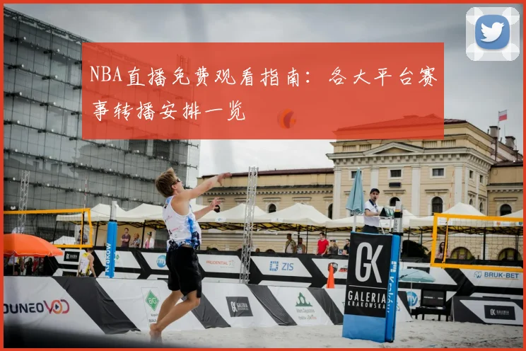 NBA直播免费观看指南:各大平台赛事转播安排一览