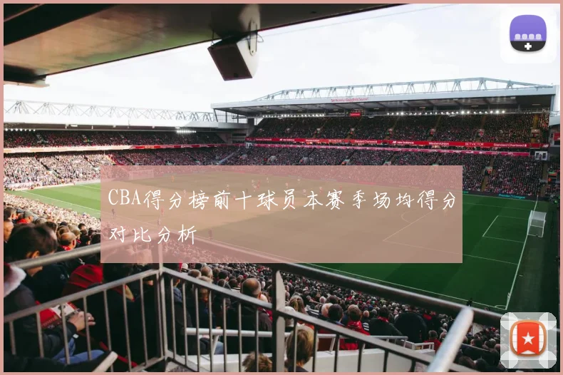 CBA得分榜前十球员本赛季场均得分对比分析
