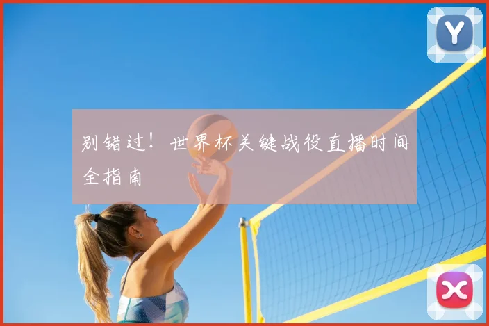 别错过！世界杯关键战役直播时间全指南