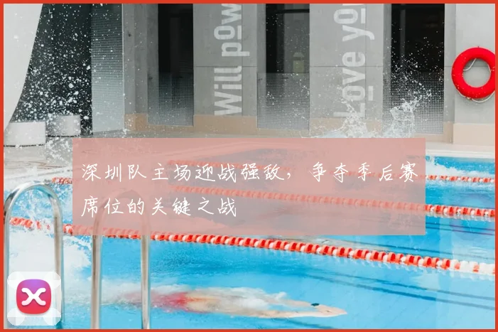 深圳队主场迎战强敌,争夺季后赛席位的关键之战