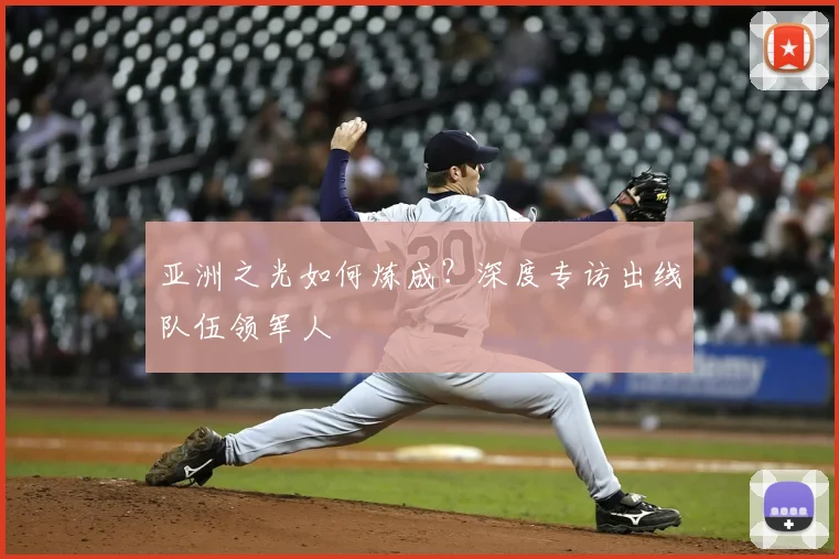 亚洲之光如何炼成?深度专访出线队伍领军人