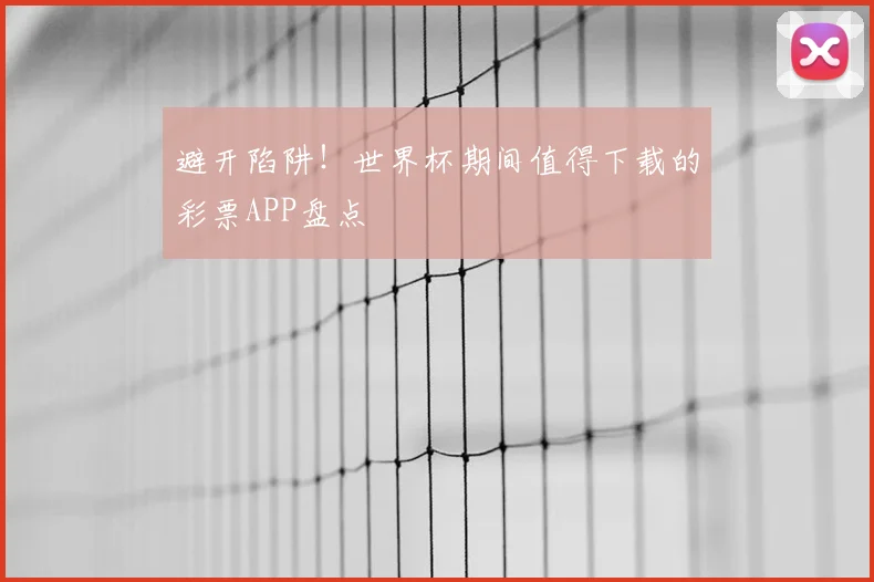 避开陷阱！世界杯期间值得下载的彩票APP盘点